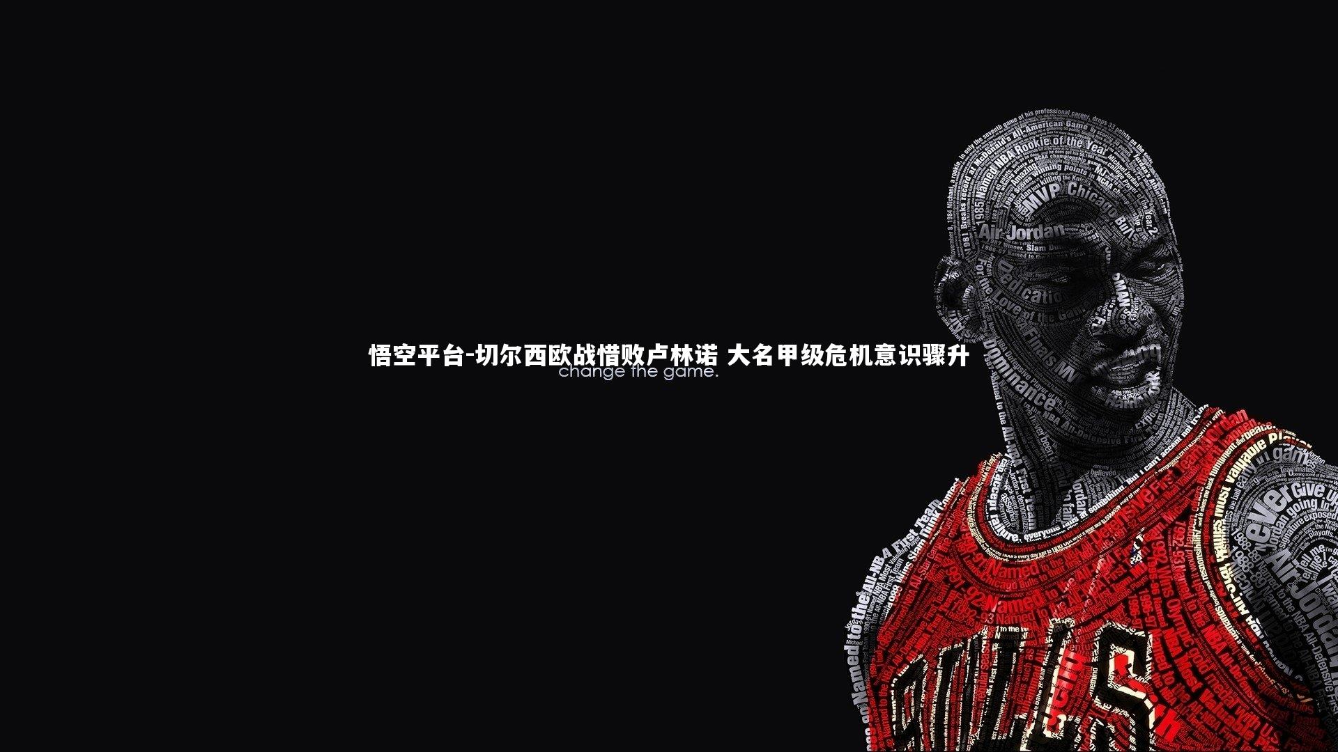 悟空平台-切尔西欧战惜败卢林诺 大名甲级危机意识骤升